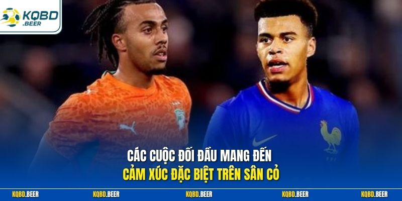 Các cuộc đối đầu mang đến cảm xúc đặc biệt trên sân cỏ