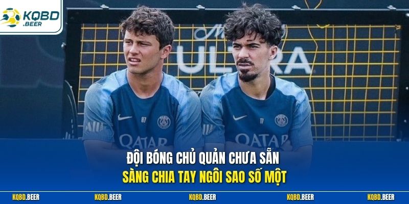 Đội bóng chủ quản chưa sẵn sàng chia tay ngôi sao số một 