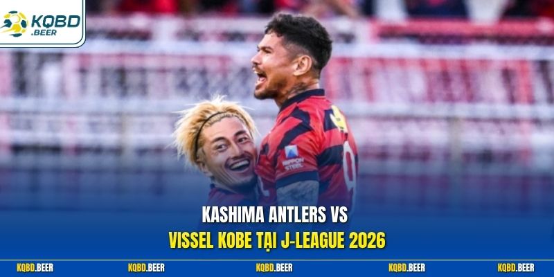 Kashima Antlers vs Vissel Kobe tại J-League 2026