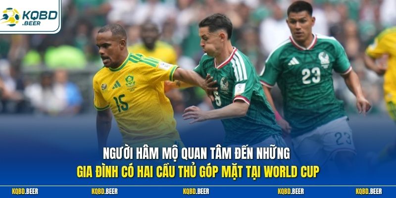Người hâm mộ quan tâm đến những gia đình có hai cầu thủ góp mặt tại World Cup