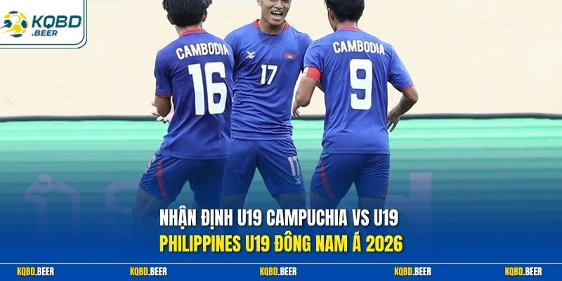 Nhận định U19 Campuchia vs U19 Philippines U19 Đông Nam Á 2026