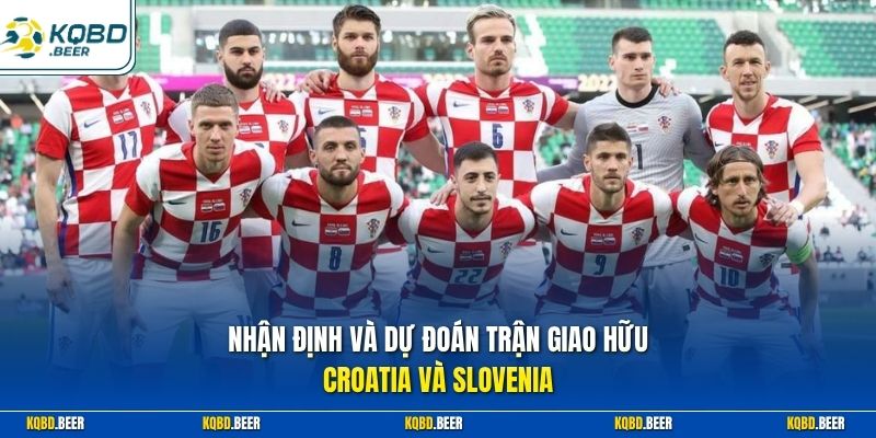 Nhận định và dự đoán trận giao hữu Croatia và Slovenia