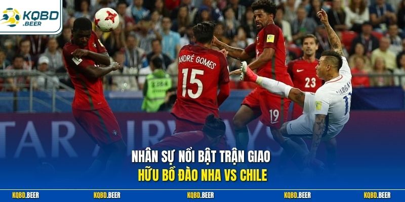 Nhân sự nổi bật trận giao hữu Bồ Đào Nha vs Chile