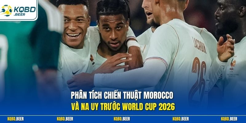 Phân tích chiến thuật Morocco và Na Uy trước World Cup 2026