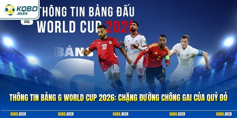 Thông Tin Bảng G World Cup 2026: Chặng Đường Chông Gai Của Quỷ Đỏ
