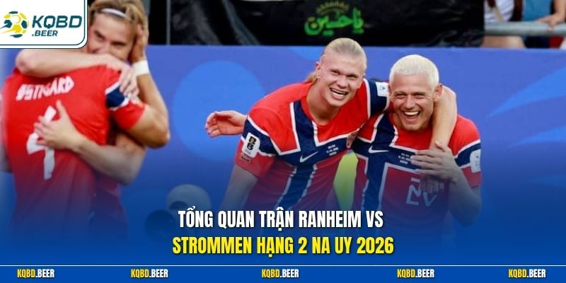 Tổng quan trận Ranheim vs Strommen Hạng 2 Na Uy 2026